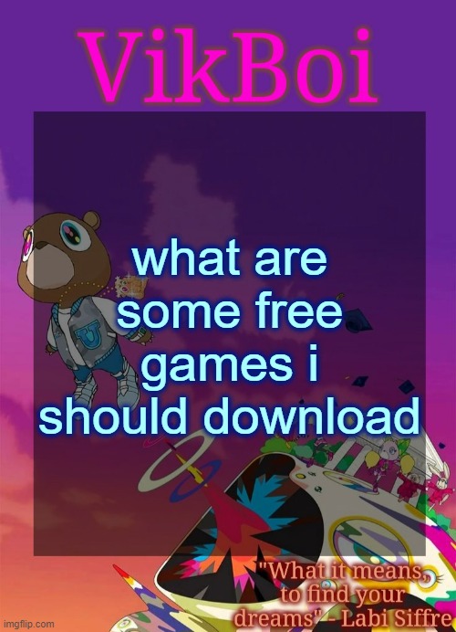 Vik's Graduation Temp | what are some free games i should download | image tagged in vik's graduation temp | made w/ Imgflip meme maker