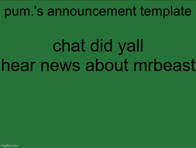 shits crazy i thought he was cool | chat did yall hear news about mrbeast | image tagged in lazy ass temp | made w/ Imgflip meme maker