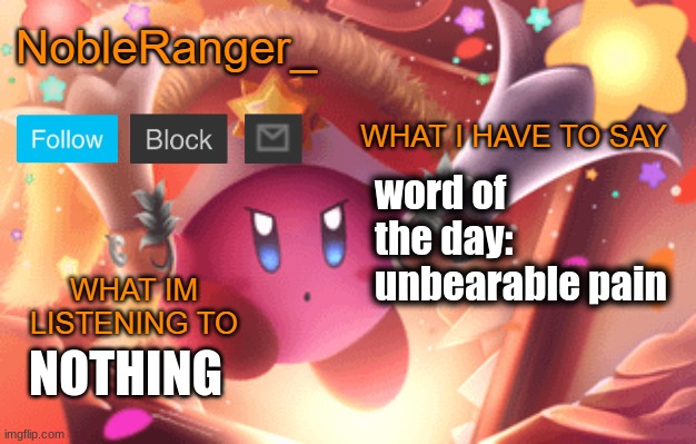NobleRanger_ announcement template | word of the day: unbearable pain; NOTHING | image tagged in nobleranger_ announcement template | made w/ Imgflip meme maker