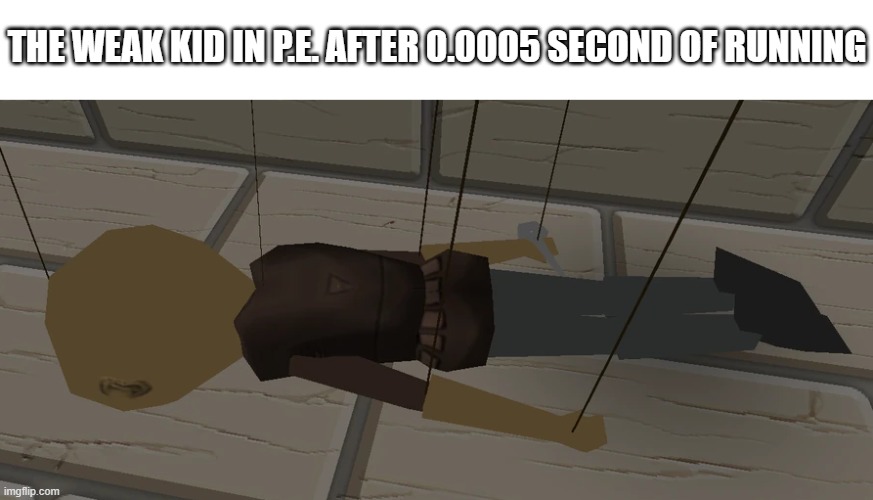 man down! | THE WEAK KID IN P.E. AFTER 0.0005 SECOND OF RUNNING | image tagged in dead mannequin,memes,school,school memes | made w/ Imgflip meme maker