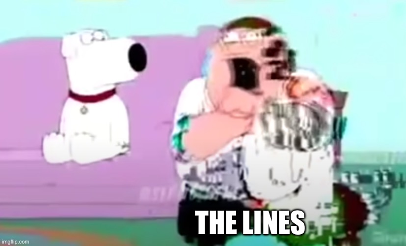 glitchy peter | THE LINES | image tagged in glitchy peter | made w/ Imgflip meme maker