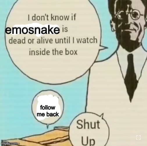 pluh | emosnake; follow me back | image tagged in i don't know if ____ is dead or alive | made w/ Imgflip meme maker