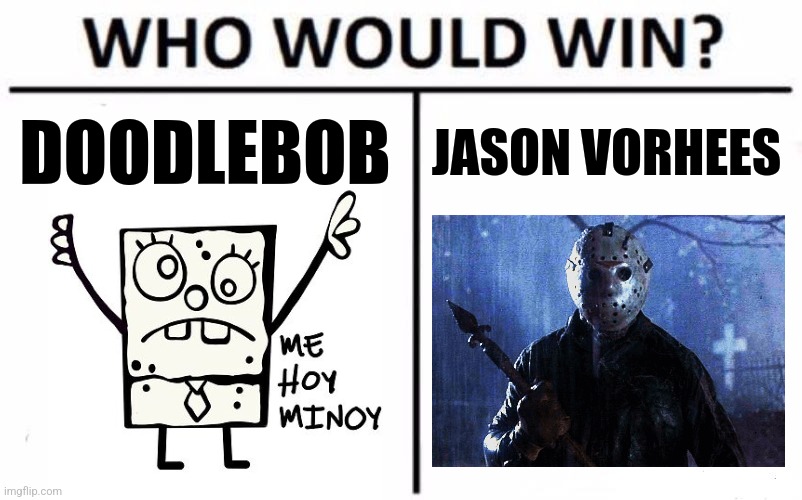 Doodlebob vs Jason Vorhees | DOODLEBOB; JASON VORHEES | image tagged in memes,who would win,spongebob,friday the 13th,jpfan102504 | made w/ Imgflip meme maker