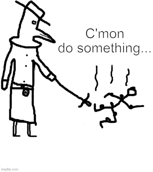 C'mon do something... But it's a Plague Doctor | C'mon
do something... | image tagged in drawings,meme,funny,drawing,plague doctor,bubonic plague | made w/ Imgflip meme maker