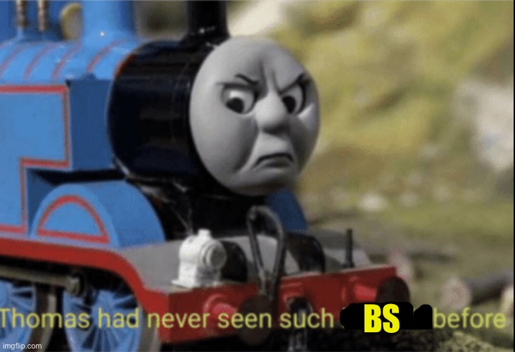 Thomas has never seen such bs before | BS | image tagged in thomas has never seen such bs before | made w/ Imgflip meme maker