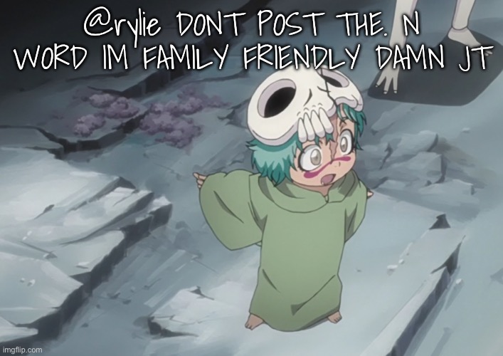 nel | @rylie DONT POST THE. N WORD IM FAMILY FRIENDLY DAMN JT | image tagged in nel | made w/ Imgflip meme maker