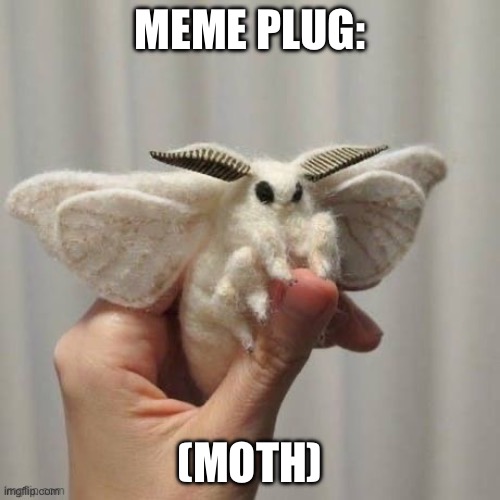 https://imgflip.com/gif/90j8eu | MEME PLUG:; (MOTH) | made w/ Imgflip meme maker