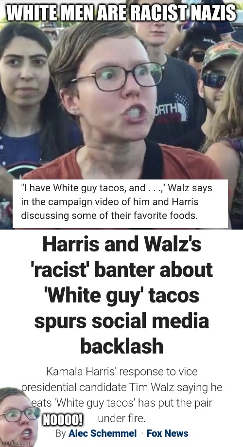 Walz the Racist who hates Hispanics | WHITE MEN ARE RACIST NAZIS; NOOOO! | image tagged in triggered feminist,leftists,walz,harris,liberals,democrats | made w/ Imgflip meme maker