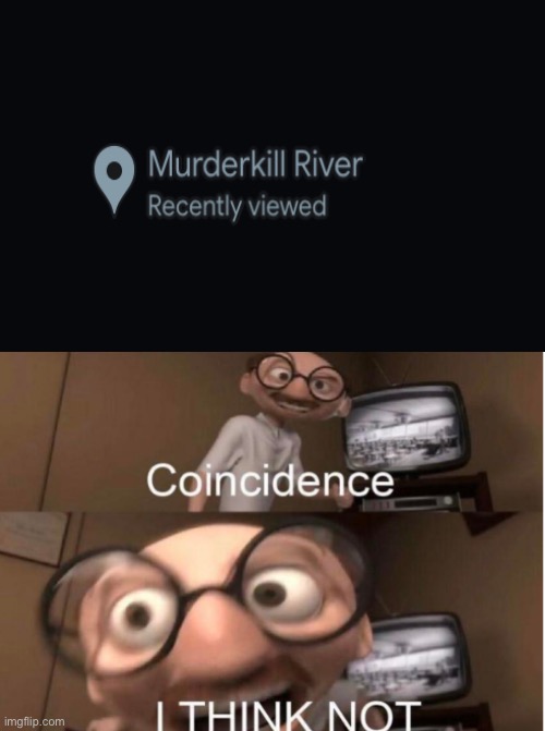 Yeah I actually live near this river | image tagged in coincidence | made w/ Imgflip meme maker