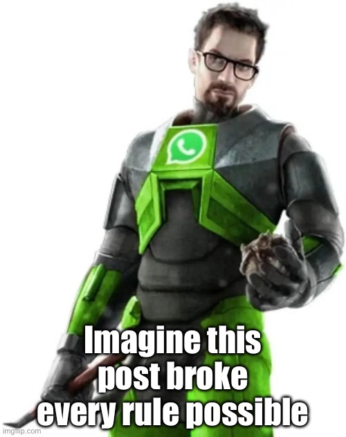 Imagine this post broke every rule possible | made w/ Imgflip meme maker