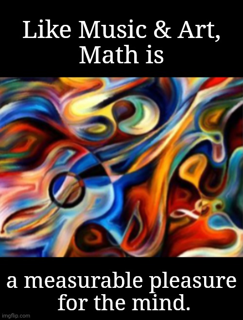 Math is sexy | Like Music & Art,
Math is; a measurable pleasure
 for the mind. | image tagged in math,autism,this is sexy,art,affordable pleasures,neurodiversity | made w/ Imgflip meme maker