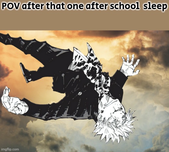 the honored one | POV after that one after school  sleep | image tagged in the honored one | made w/ Imgflip meme maker