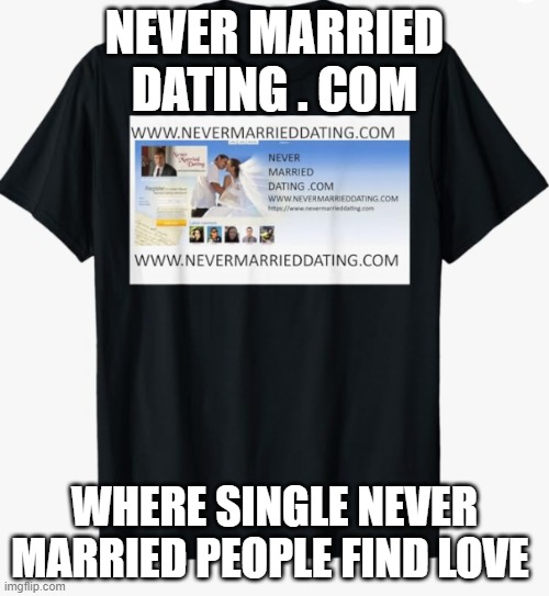 Never Married | NEVER MARRIED DATING . COM; WHERE SINGLE NEVER MARRIED PEOPLE FIND LOVE | image tagged in never married,dating,online dating,dating sucks,internet dating,never married dating | made w/ Imgflip meme maker