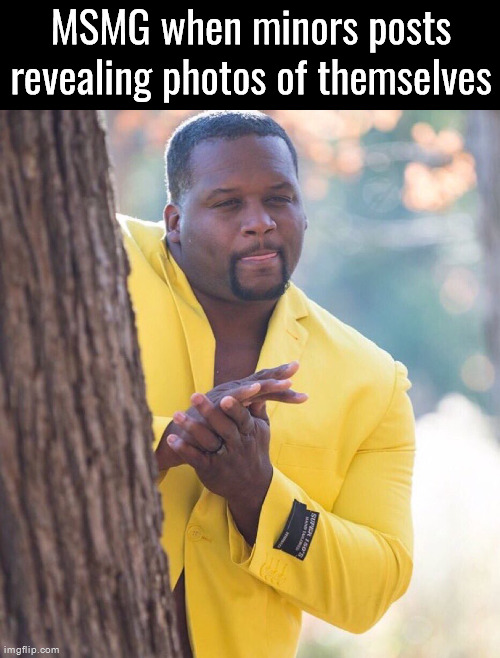 Yall are so fucking desperate | MSMG when minors posts revealing photos of themselves | image tagged in black guy hiding behind tree | made w/ Imgflip meme maker