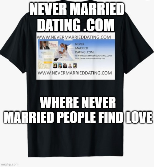 Never Married Dating . Com  , where single never married people find love | NEVER MARRIED DATING .COM; WHERE NEVER MARRIED PEOPLE FIND LOVE | image tagged in never married dating com,never married,dating,online dating,internet dating | made w/ Imgflip meme maker