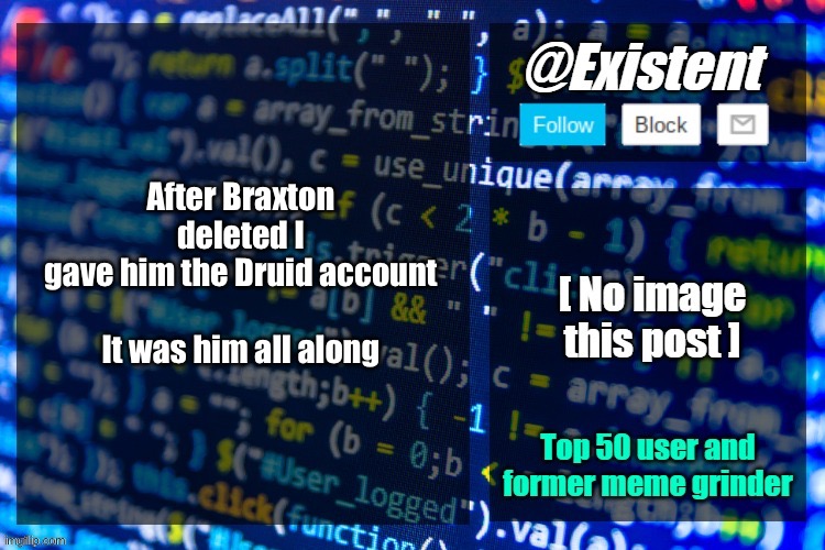 existent announcement temp | After Braxton deleted I gave him the Druid account
 
It was him all along | image tagged in existent announcement temp | made w/ Imgflip meme maker