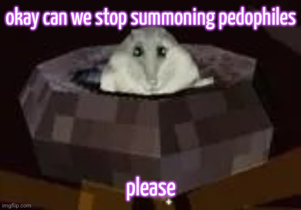 flor | okay can we stop summoning pedophiles; please | image tagged in flor | made w/ Imgflip meme maker