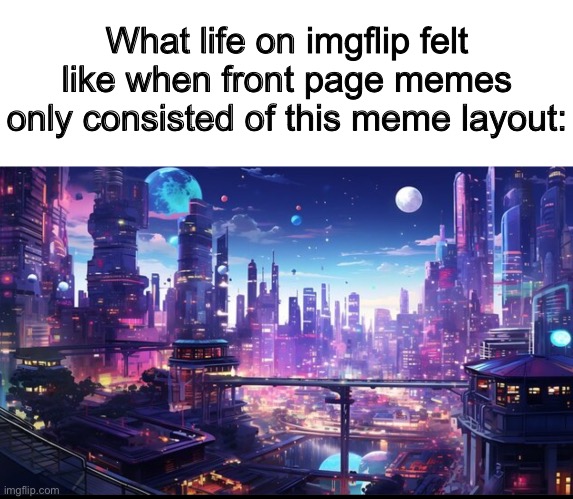 Summer of ‘23 | What life on imgflip felt like when front page memes only consisted of this meme layout: | image tagged in infinity war - 14mil futures | made w/ Imgflip meme maker