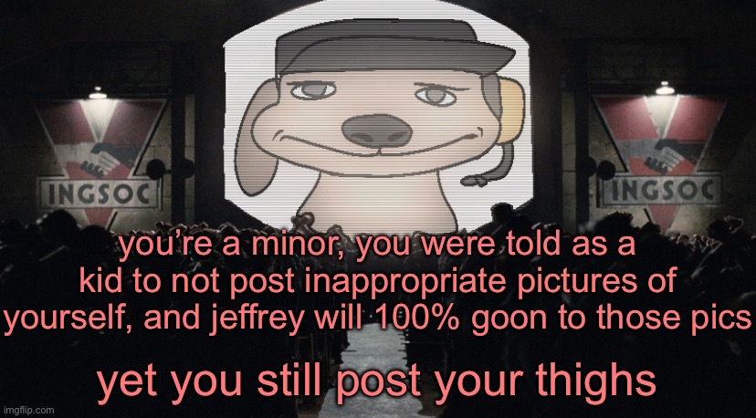 big chuckle | you’re a minor, you were told as a kid to not post inappropriate pictures of yourself, and jeffrey will 100% goon to those pics; yet you still post your thighs | image tagged in big chuckle | made w/ Imgflip meme maker