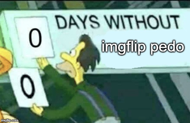 0 days without (Lenny, Simpsons) | imgflip pedo | image tagged in 0 days without lenny simpsons | made w/ Imgflip meme maker