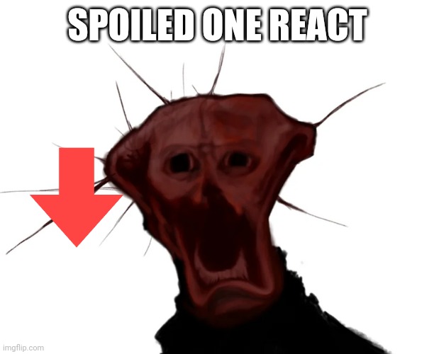 the spoiled one | SPOILED ONE REACT | image tagged in the spoiled one | made w/ Imgflip meme maker