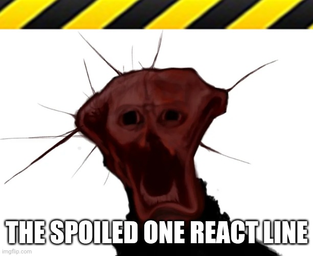 the spoiled one | THE SPOILED ONE REACT LINE | image tagged in the spoiled one | made w/ Imgflip meme maker