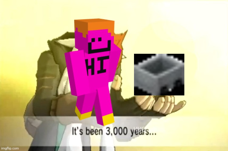 It's been 3000 years | image tagged in it's been 3000 years | made w/ Imgflip meme maker