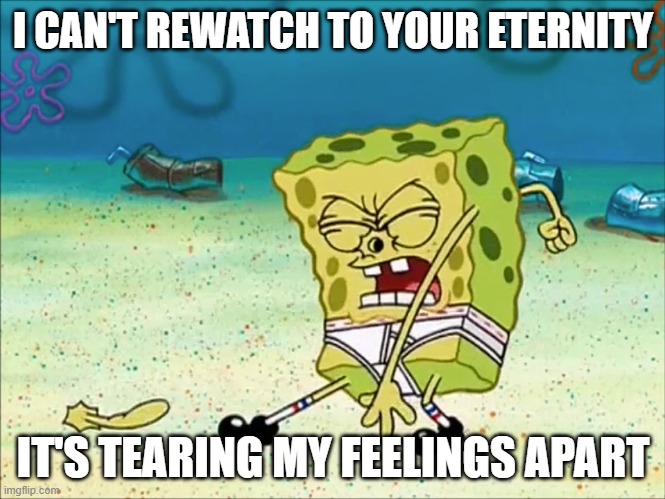 Fumetsu no anata e | I CAN'T REWATCH TO YOUR ETERNITY; IT'S TEARING MY FEELINGS APART | image tagged in they are tearing me apart,spongebob,anime | made w/ Imgflip meme maker