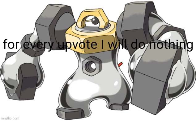 please don't upvote!!!1!!11! | for every upvote I will do nothing | image tagged in melmetal | made w/ Imgflip meme maker