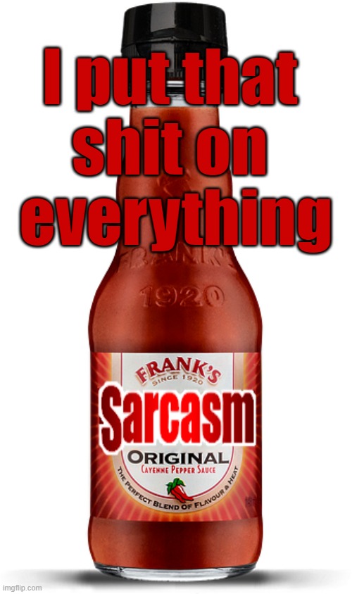 Franks Red Hot | I put that 
shit on 
everything | image tagged in franks red hot,sarcasm | made w/ Imgflip meme maker