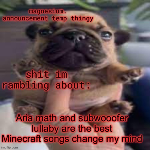 Mice on Venus too | Aria math and subwooofer lullaby are the best Minecraft songs change my mind | image tagged in pug temp | made w/ Imgflip meme maker