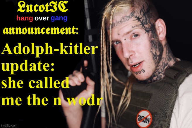 LucotIC Tom Macdonald Announcement Template | Adolph-kitler update: she called me the n wodr | image tagged in lucotic tom macdonald announcement template | made w/ Imgflip meme maker