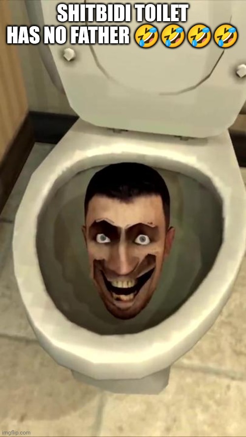 Skibidi toilet | SHITBIDI TOILET HAS NO FATHER ???? | image tagged in skibidi toilet | made w/ Imgflip meme maker