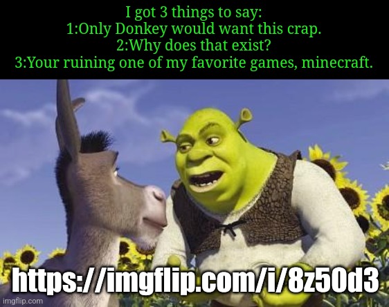 SHREK & ONIONS | I got 3 things to say:
1:Only Donkey would want this crap.
2:Why does that exist?
3:Your ruining one of my favorite games, minecraft. https://imgflip.com/i/8z50d3 | image tagged in minecraft,shrek,wtf,what the fu-,oh wow are you actually reading these tags,movie | made w/ Imgflip meme maker