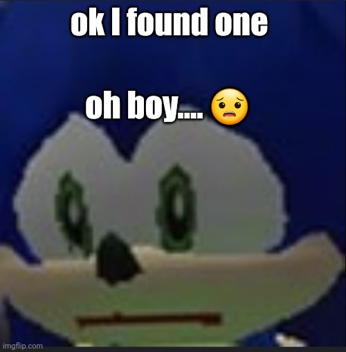 :( | ok I found one; oh boy.... 😟 | made w/ Imgflip meme maker