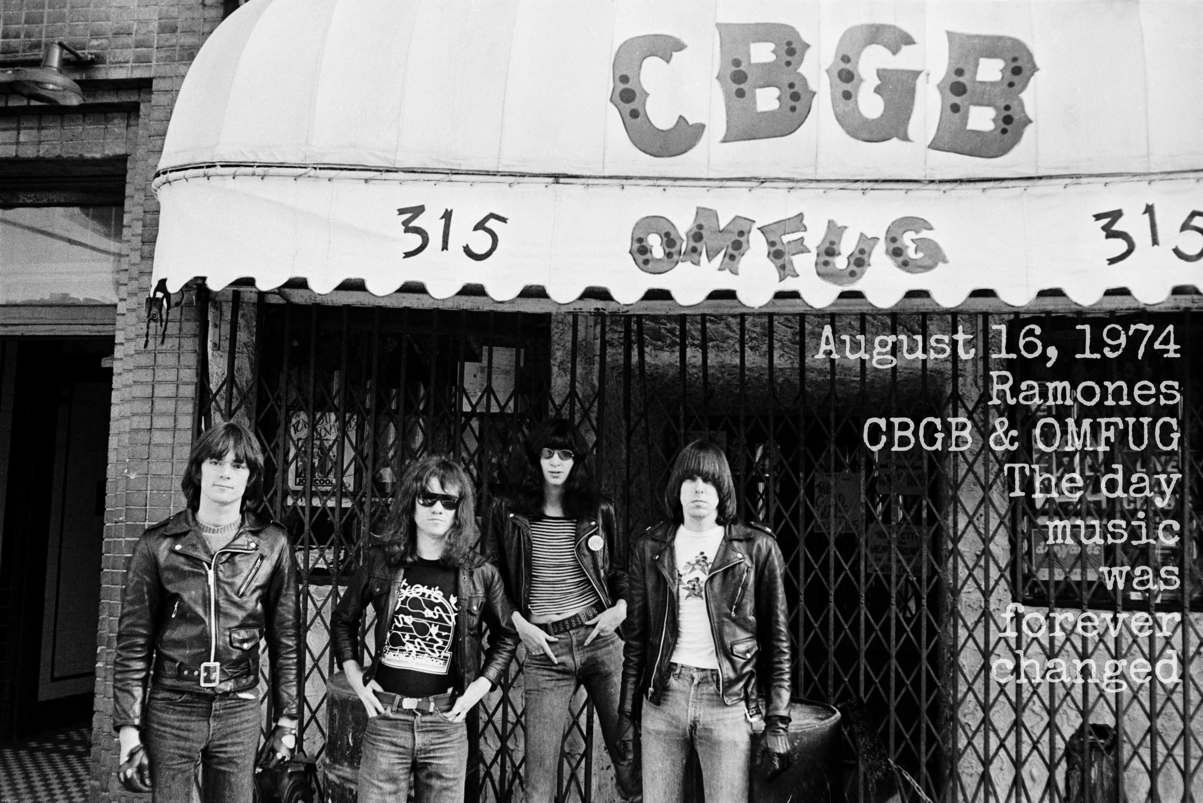 R.I.P, fellas, your legacy still lives on,,, | August 16, 1974
Ramones
CBGB & OMFUG
The day
music
was
forever
changed | image tagged in ramones,cbgb,cbgb and omfug,august 16 1974,punk rock,when punk became a thing | made w/ Imgflip meme maker