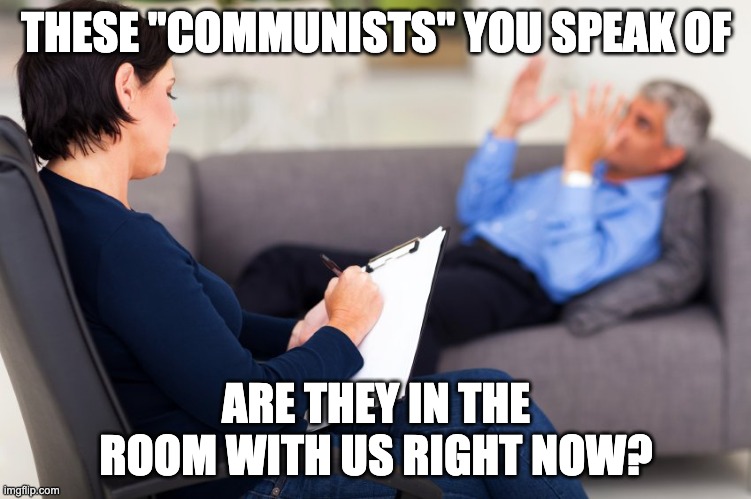 when americans complain about any other government but their own | THESE "COMMUNISTS" YOU SPEAK OF; ARE THEY IN THE ROOM WITH US RIGHT NOW? | image tagged in these x are they in the room with us right now,communism,fail | made w/ Imgflip meme maker