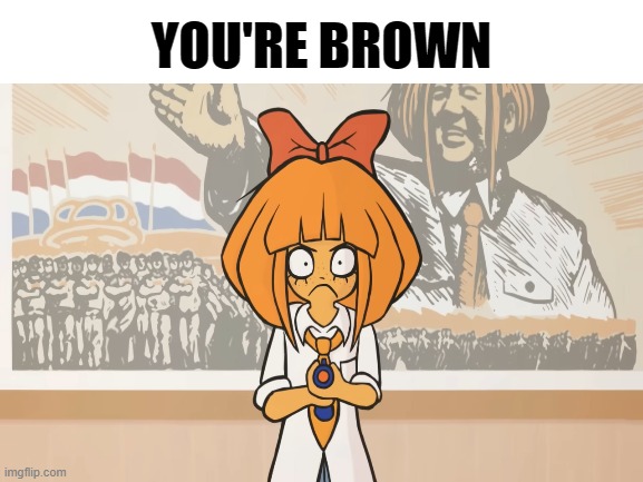 You're Brown | YOU'RE BROWN | image tagged in ongezellig,brown,mymy,latinx | made w/ Imgflip meme maker