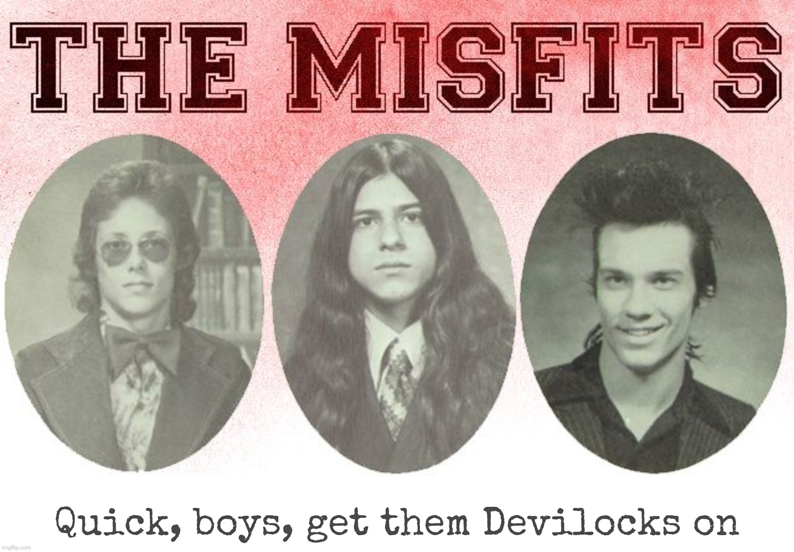 Jerry Caiafa, Glenn Anzalone & Paul Caiafa AKA Jerry Only, Glenn Danzig, and Doyle of The Misfits Lodi HS yearbook photos | Quick, boys, get them Devilocks on | image tagged in gerald caiafa,glenn anzalone,paul caiafa,jerry only,glenn danzig,doyle wolfgang von frankenstein | made w/ Imgflip meme maker