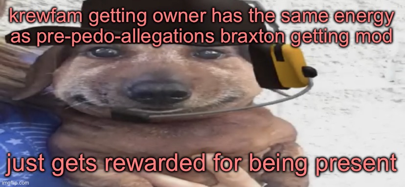 like does krew do anything | krewfam getting owner has the same energy as pre-pedo-allegations braxton getting mod; just gets rewarded for being present | image tagged in chucklenuts | made w/ Imgflip meme maker