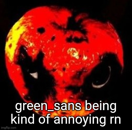 apple | green_sans being kind of annoying rn | image tagged in apple | made w/ Imgflip meme maker