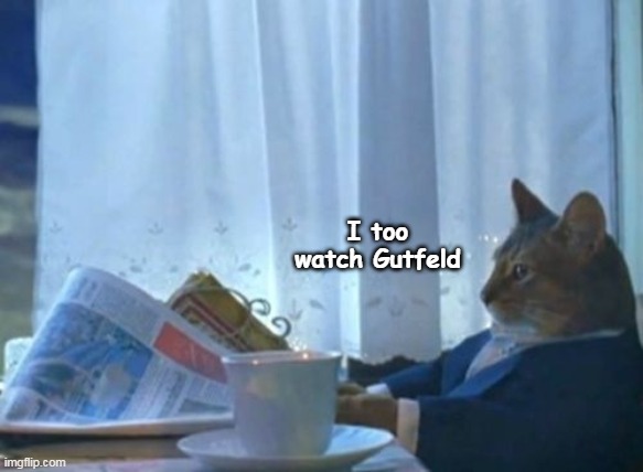 I too watch Gutfeld | made w/ Imgflip meme maker