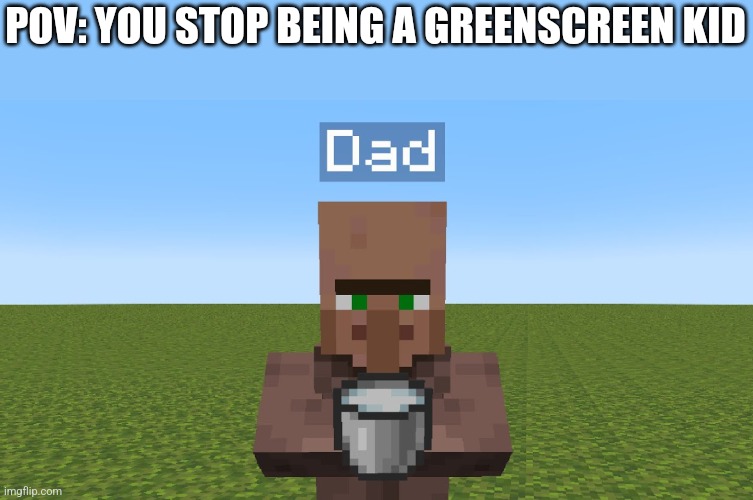 I'm back | POV: YOU STOP BEING A GREENSCREEN KID | made w/ Imgflip meme maker