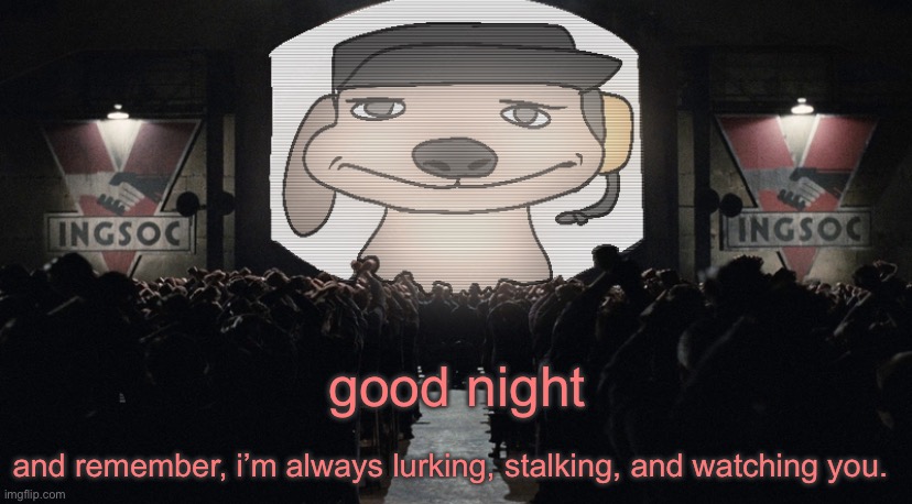 big chuckle | good night; and remember, i’m always lurking, stalking, and watching you. | image tagged in big chuckle | made w/ Imgflip meme maker