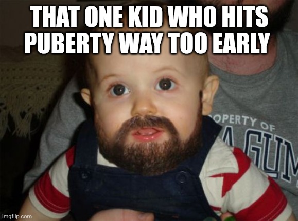 Beard Baby Meme | THAT ONE KID WHO HITS PUBERTY WAY TOO EARLY | made w/ Imgflip meme maker