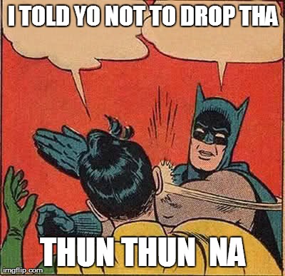 Batman Slapping Robin Meme | I TOLD YO NOT TO DROP THA THUN THUN  NA | image tagged in memes,batman slapping robin | made w/ Imgflip meme maker