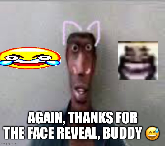 AGAIN, THANKS FOR THE FACE REVEAL, BUDDY ? | made w/ Imgflip meme maker