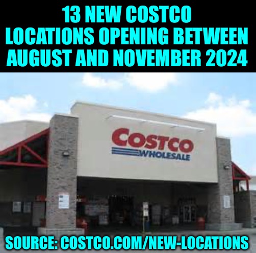 Costco Qualifications Matter | 13 NEW COSTCO LOCATIONS OPENING BETWEEN AUGUST AND NOVEMBER 2024 SOURCE: COSTCO.COM/NEW-LOCATIONS | image tagged in costco qualifications matter | made w/ Imgflip meme maker