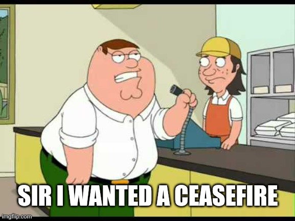 Free Palestine. | SIR I WANTED A CEASEFIRE | image tagged in peter griffin attention all customers,free palestine,ceasefire now,ceasefire,palestine | made w/ Imgflip meme maker