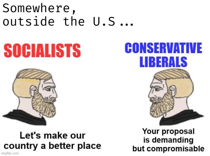 Somewhere, outside the U.S... | image tagged in politics | made w/ Imgflip meme maker